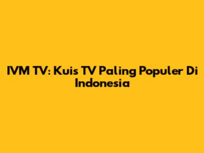 IVM TV: Kuis TV Paling Populer Di Indonesia