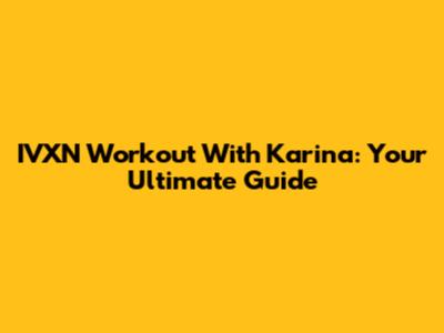 IVXN Workout With Karina: Your Ultimate Guide