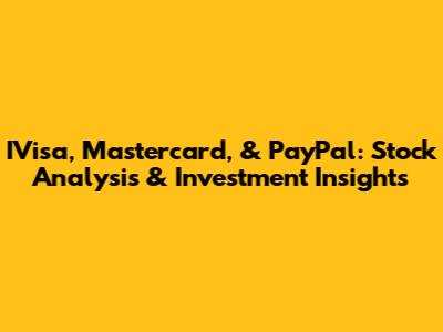 IVisa, Mastercard, & PayPal: Stock Analysis & Investment Insights