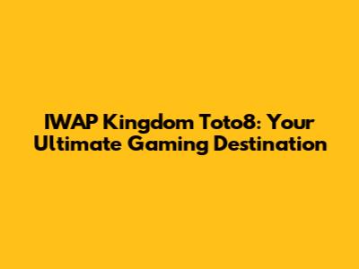 IWAP Kingdom Toto8: Your Ultimate Gaming Destination