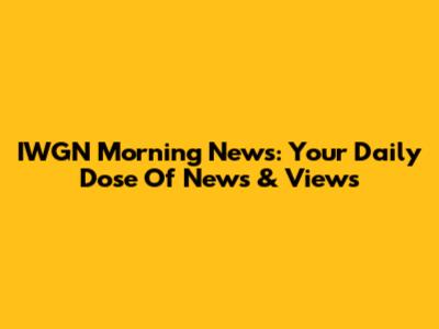 IWGN Morning News: Your Daily Dose Of News & Views