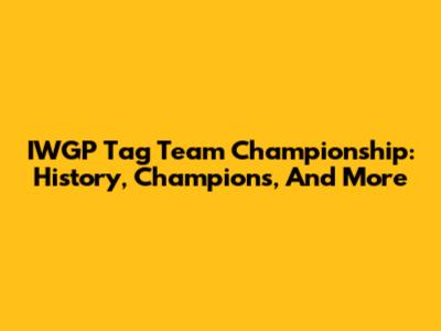 IWGP Tag Team Championship: History, Champions, And More