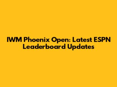 IWM Phoenix Open: Latest ESPN Leaderboard Updates