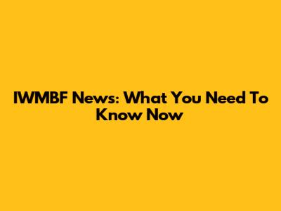 IWMBF News: What You Need To Know Now