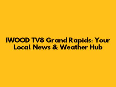 IWOOD TV8 Grand Rapids: Your Local News & Weather Hub