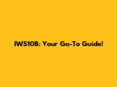 IWS10B: Your Go-To Guide!