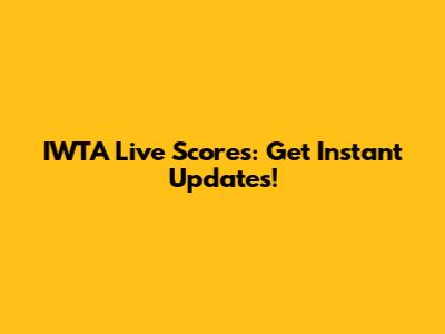 IWTA Live Scores: Get Instant Updates!