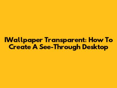 IWallpaper Transparent: How To Create A See-Through Desktop