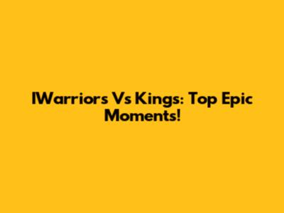 IWarriors Vs Kings: Top Epic Moments!