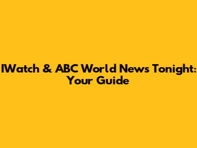 IWatch & ABC World News Tonight: Your Guide