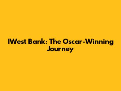 IWest Bank: The Oscar-Winning Journey