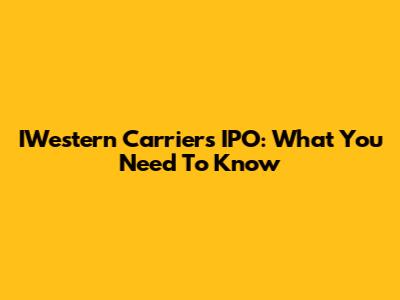IWestern Carriers IPO: What You Need To Know