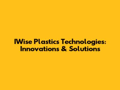 IWise Plastics Technologies: Innovations & Solutions