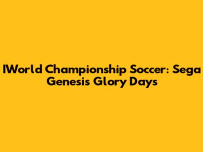 IWorld Championship Soccer: Sega Genesis Glory Days