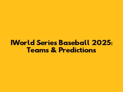 IWorld Series Baseball 2025: Teams & Predictions