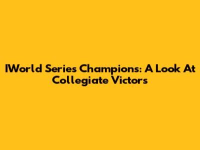IWorld Series Champions: A Look At Collegiate Victors