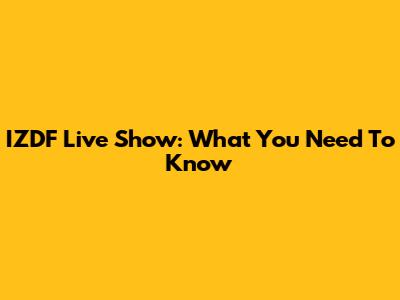 IZDF Live Show: What You Need To Know
