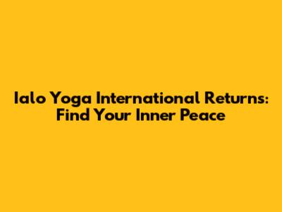 Ialo Yoga International Returns: Find Your Inner Peace