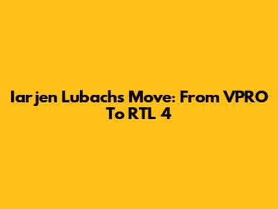 Iarjen Lubach's Move: From VPRO To RTL 4