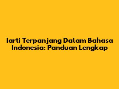 Iarti Terpanjang Dalam Bahasa Indonesia: Panduan Lengkap