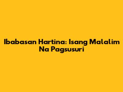 Ibabasan Hartina: Isang Malalim Na Pagsusuri