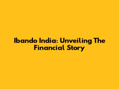 Ibando India: Unveiling The Financial Story