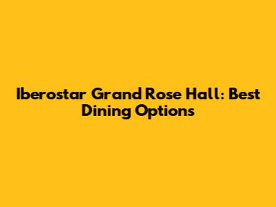 Iberostar Grand Rose Hall: Best Dining Options
