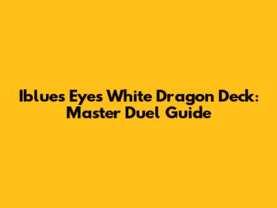 Iblues Eyes White Dragon Deck: Master Duel Guide