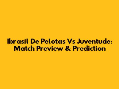 Ibrasil De Pelotas Vs Juventude: Match Preview & Prediction