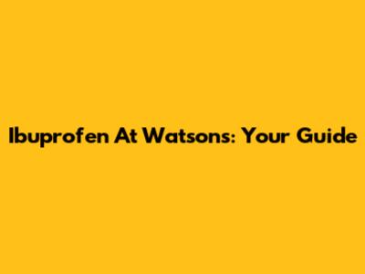 Ibuprofen At Watsons: Your Guide