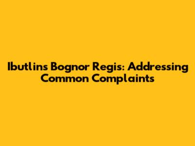 Ibutlins Bognor Regis: Addressing Common Complaints