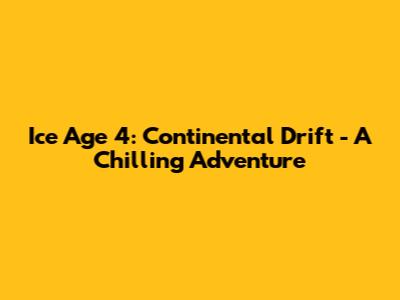 Ice Age 4: Continental Drift - A Chilling Adventure