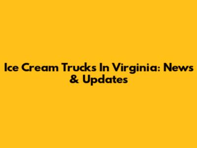 Ice Cream Trucks In Virginia: News & Updates