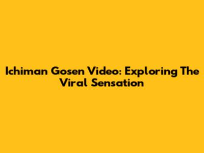 Ichiman Gosen Video: Exploring The Viral Sensation