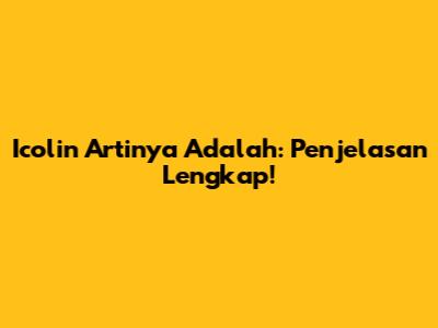 Icolin Artinya Adalah: Penjelasan Lengkap!