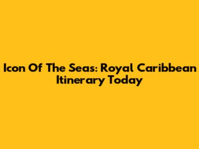 Icon Of The Seas: Royal Caribbean Itinerary Today