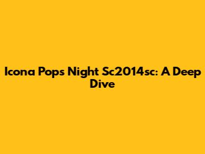 Icona Pop's Night Sc2014sc: A Deep Dive