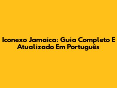 Iconexo Jamaica: Guia Completo E Atualizado Em Português