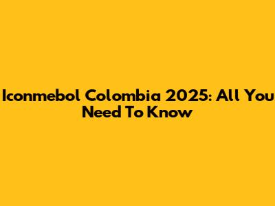 Iconmebol Colombia 2025: All You Need To Know