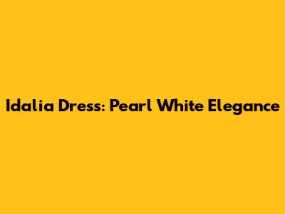 Idalia Dress: Pearl White Elegance