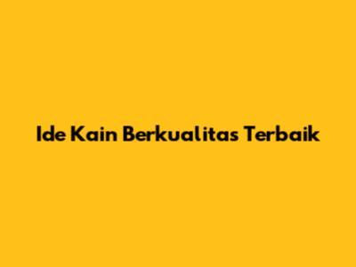 Ide Kain Berkualitas Terbaik