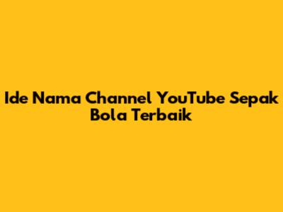 Ide Nama Channel YouTube Sepak Bola Terbaik