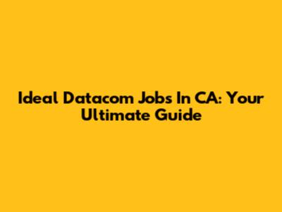 Ideal Datacom Jobs In CA: Your Ultimate Guide