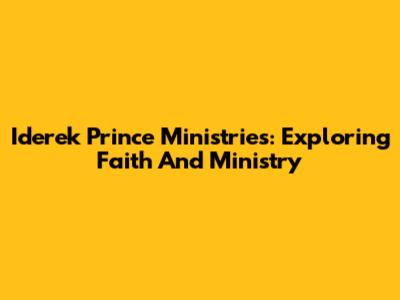 Iderek Prince Ministries: Exploring Faith And Ministry