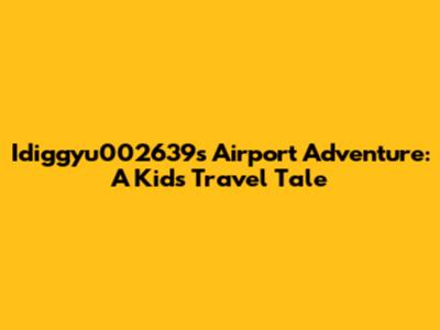 Idiggyu002639's Airport Adventure: A Kid's Travel Tale