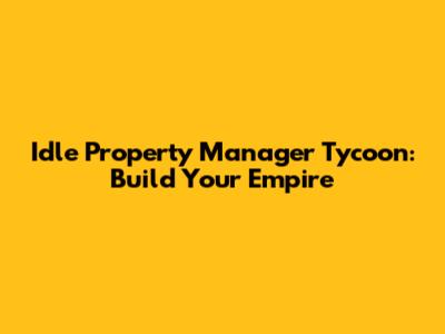 Idle Property Manager Tycoon: Build Your Empire