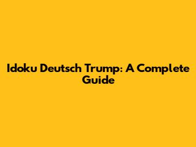 Idoku Deutsch Trump: A Complete Guide