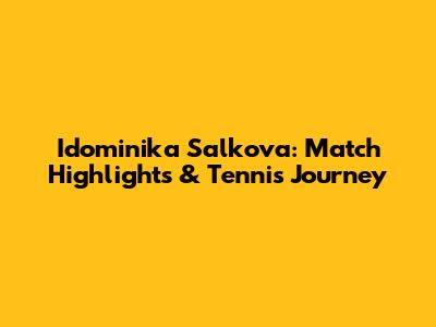 Idominika Salkova: Match Highlights & Tennis Journey