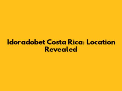 Idoradobet Costa Rica: Location Revealed