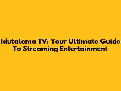 Idutalema TV: Your Ultimate Guide To Streaming Entertainment